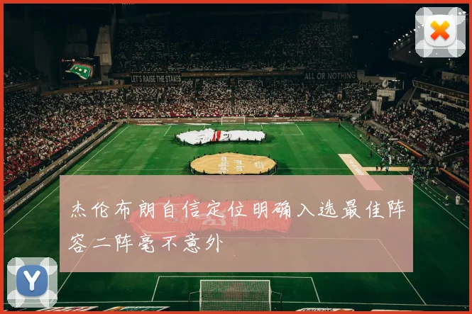 杰伦布朗自信定位明确入选最佳阵容二阵毫不意外